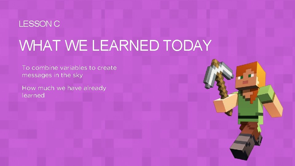 LESSON C WHAT WE LEARNED TODAY To combine variables to create messages in the