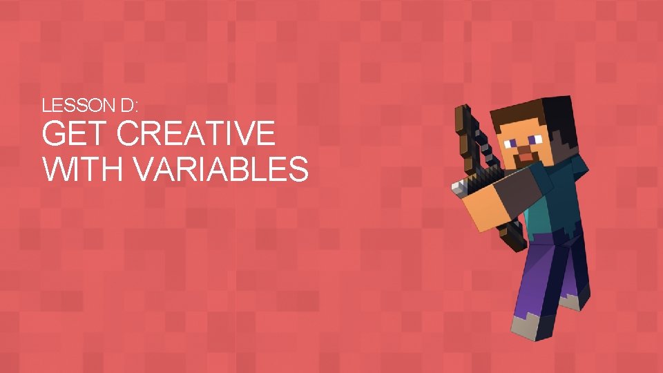 LESSON D: GET CREATIVE WITH VARIABLES 