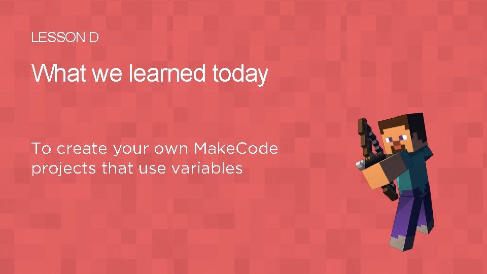 LESSON D What we learned today To create your own Make. Code projects that