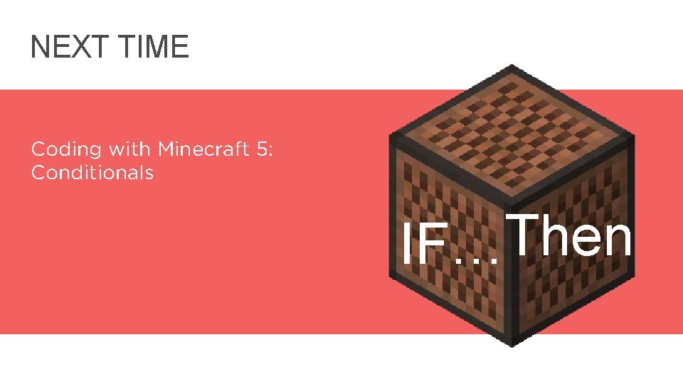 NEXT TIME Coding with Minecraft 5: Conditionals IF…Then 28 