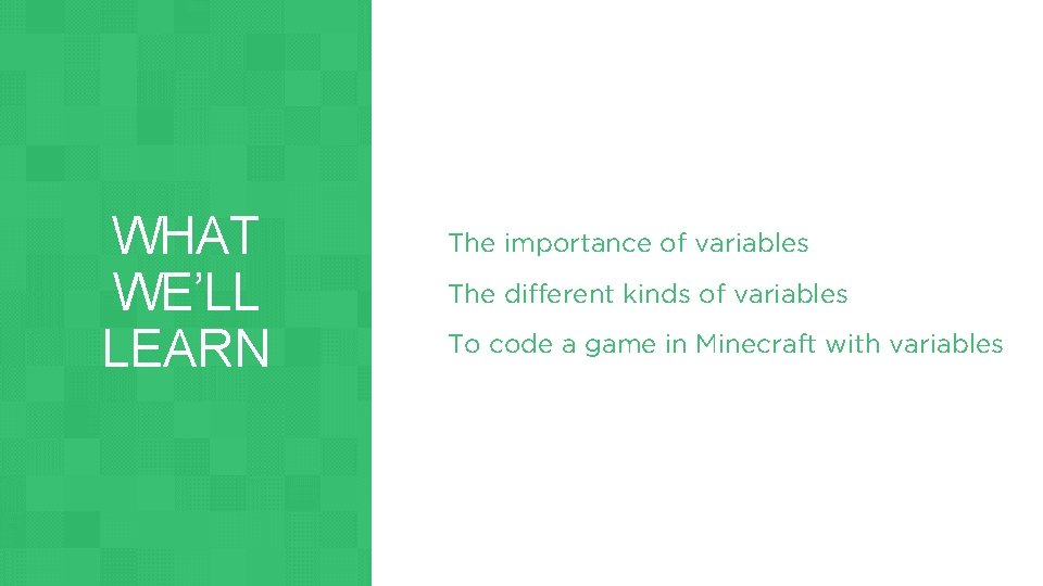 WHAT WE’LL LEARN The importance of variables The different kinds of variables To code