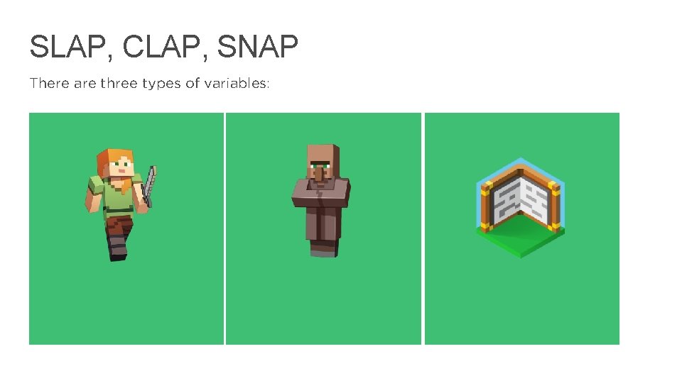 SLAP, CLAP, SNAP There are three types of variables: 5 