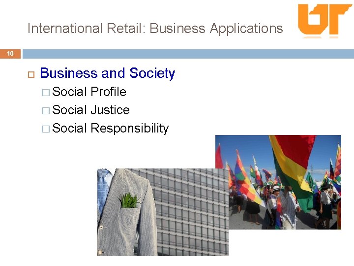 International Retail: Business Applications 10 Business and Society � Social Profile � Social Justice