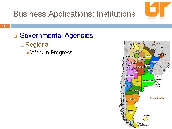 Business Applications: Institutions 15 Governmental Agencies � Regional Work in Progress 