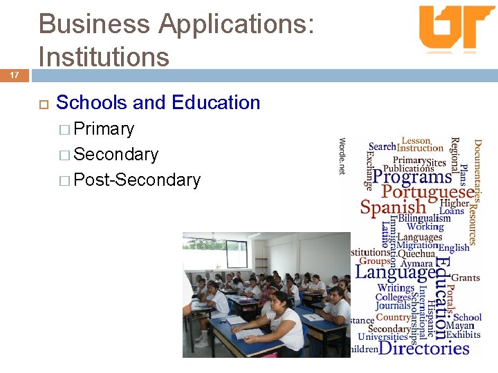 17 Business Applications: Institutions Schools and Education � Primary � Secondary � Post-Secondary 