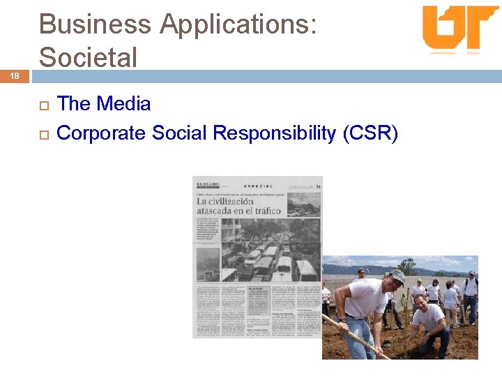 18 Business Applications: Societal The Media Corporate Social Responsibility (CSR) 