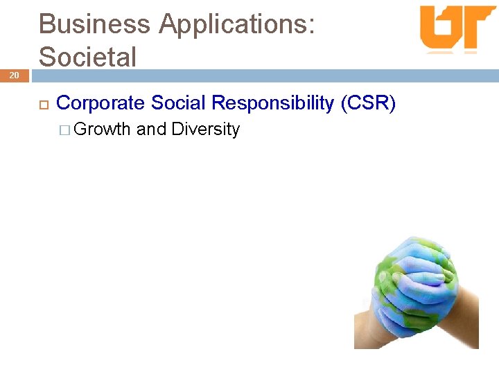 20 Business Applications: Societal Corporate Social Responsibility (CSR) � Growth and Diversity 