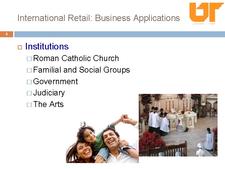 International Retail: Business Applications 4 Institutions � Roman Catholic Church � Familial and Social