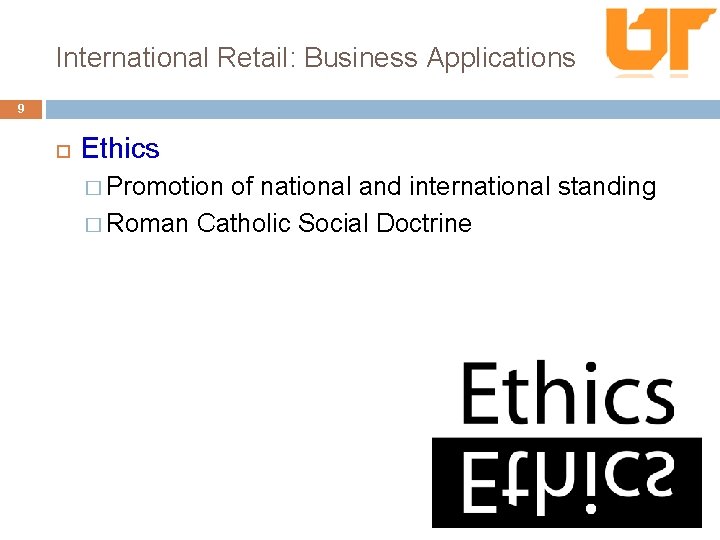 International Retail: Business Applications 9 Ethics � Promotion of national and international standing �