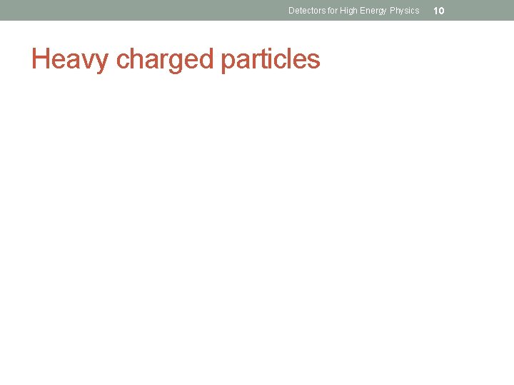 Detectors for High Energy Physics Heavy charged particles 10 