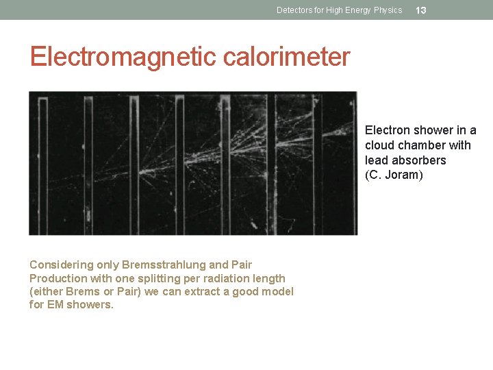 Detectors for High Energy Physics 13 Electromagnetic calorimeter Electron shower in a cloud chamber