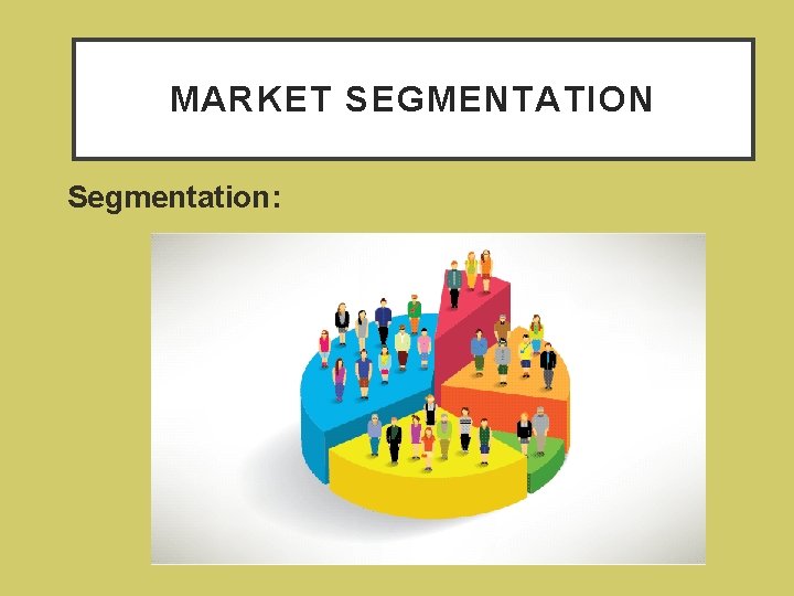 MARKET SEGMENTATION v Segmentation: 