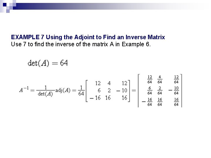 EXAMPLE 7 Using the Adjoint to Find an Inverse Matrix Use 7 to find