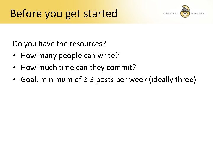 Before you get started Do you have the resources? • How many people can