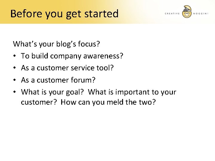 Before you get started What’s your blog’s focus? • To build company awareness? •