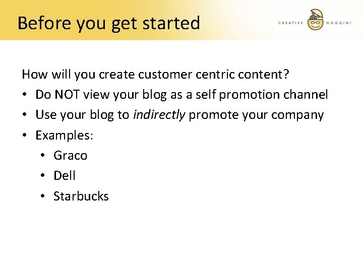 Before you get started How will you create customer centric content? • Do NOT