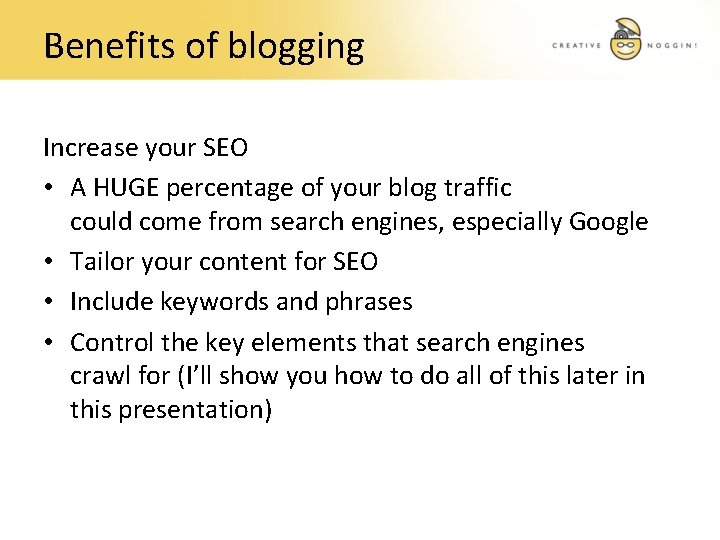Benefits of blogging Increase your SEO • A HUGE percentage of your blog traffic