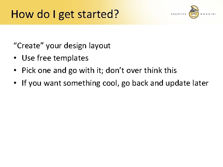 How do I get started? “Create” your design layout • Use free templates •