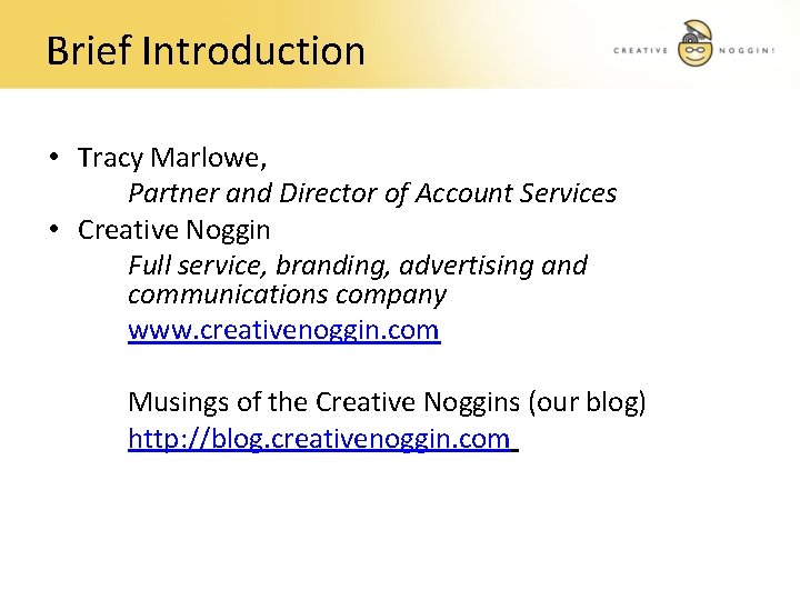 Brief Introduction • Tracy Marlowe, Partner and Director of Account Services • Creative Noggin