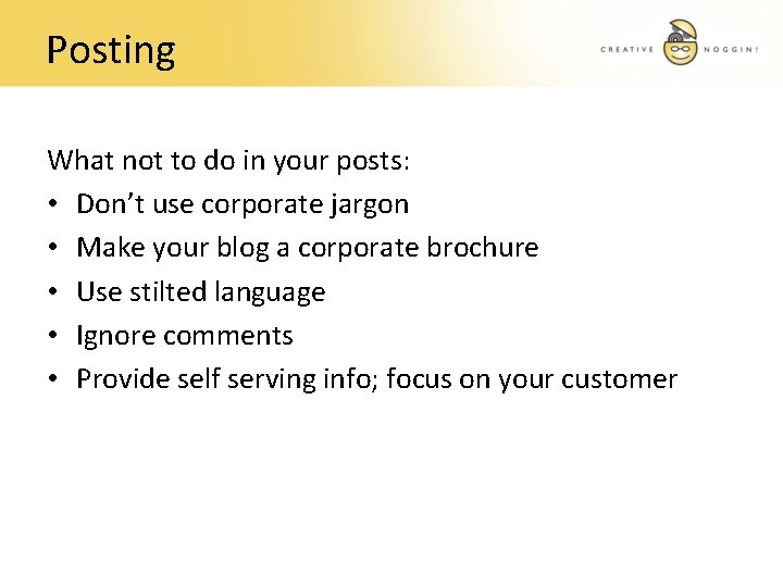 Posting What not to do in your posts: • Don’t use corporate jargon •