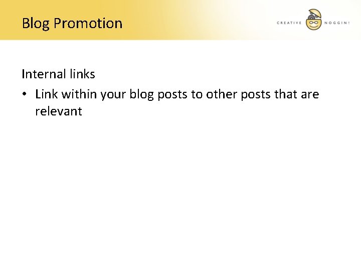 Blog Promotion Internal links • Link within your blog posts to other posts that