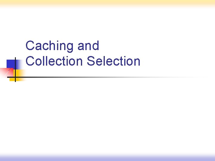 Caching and Collection Selection 