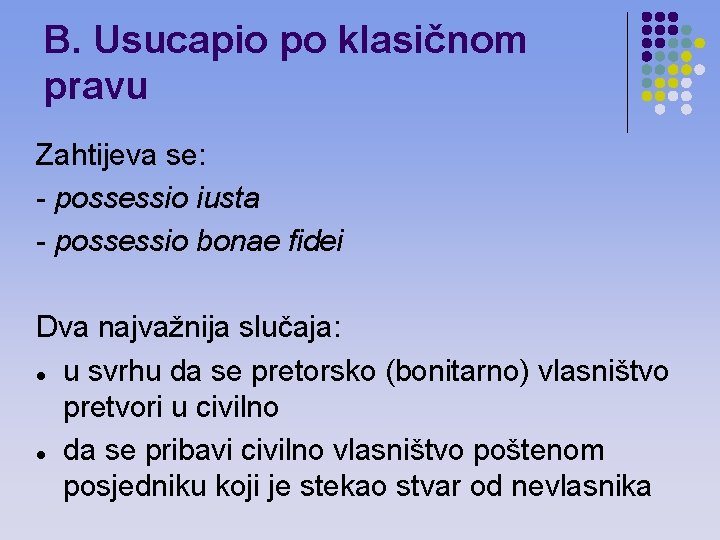 B. Usucapio po klasičnom pravu Zahtijeva se: - possessio iusta - possessio bonae fidei