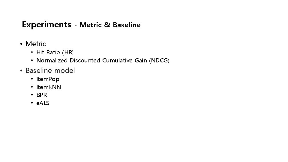 Experiments - Metric & Baseline • Metric • Hit Ratio (HR) • Normalized Discounted