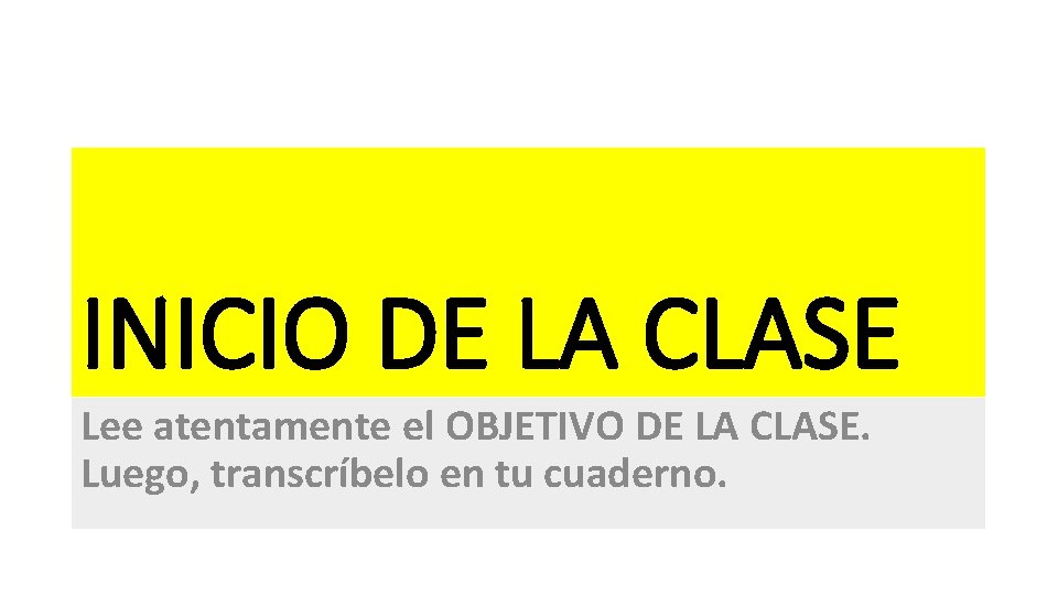 INICIO DE LA CLASE Lee atentamente el OBJETIVO DE LA CLASE. Luego, transcríbelo en