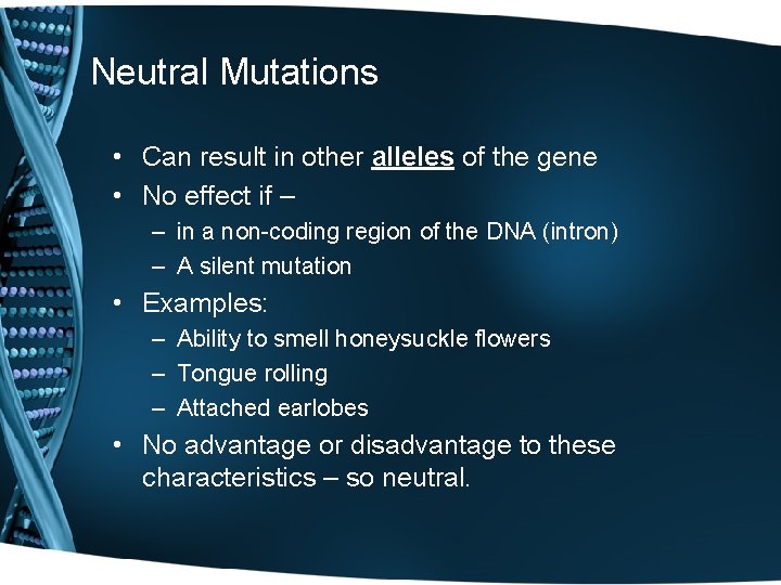 Neutral Mutations • Can result in other alleles of the gene • No effect