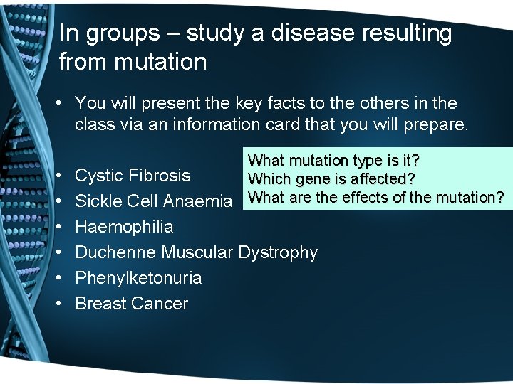 In groups – study a disease resulting from mutation • You will present the