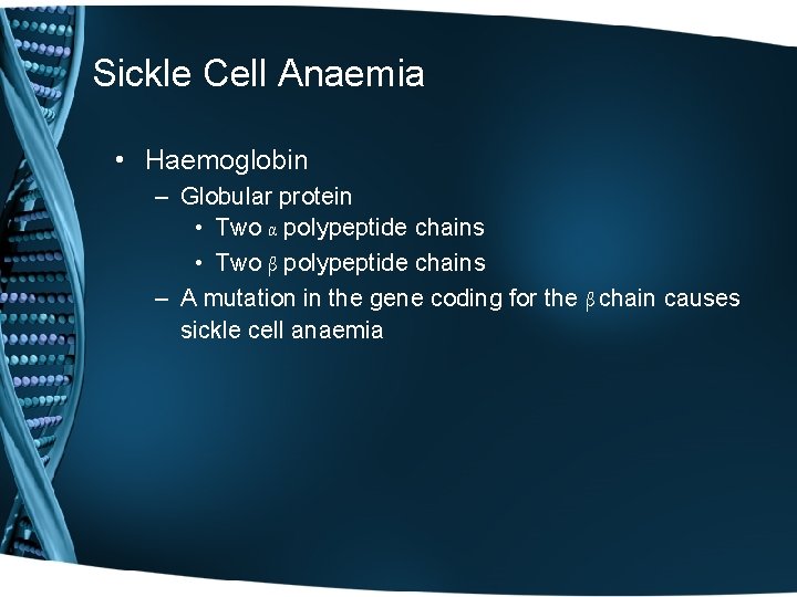 Sickle Cell Anaemia • Haemoglobin – Globular protein • Two α polypeptide chains •