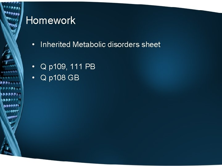 Homework • Inherited Metabolic disorders sheet • Q p 109, 111 PB • Q