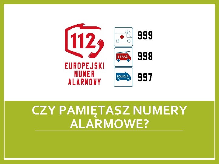 CZY PAMIĘTASZ NUMERY ALARMOWE? 