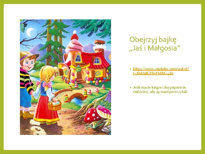 Obejrzyj bajkę „Jaś i Małgosia” • https: //www. youtube. com/watch? v=Bu. Ug. IQFhc. PM&t=48