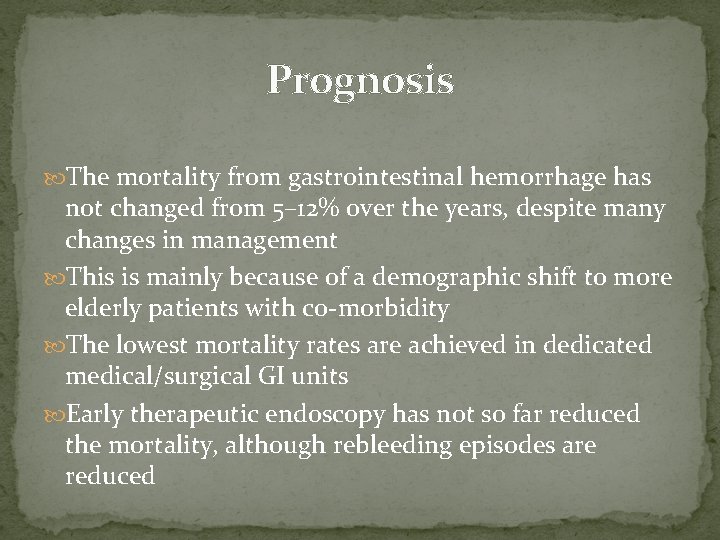 Prognosis The mortality from gastrointestinal hemorrhage has not changed from 5– 12% over the