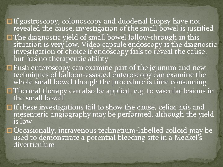 � If gastroscopy, colonoscopy and duodenal biopsy have not revealed the cause, investigation of