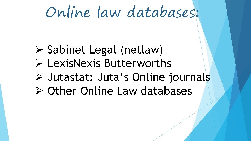 Online law databases: Ø Sabinet Legal (netlaw) Ø Lexis. Nexis Butterworths Ø Jutastat: Juta’s