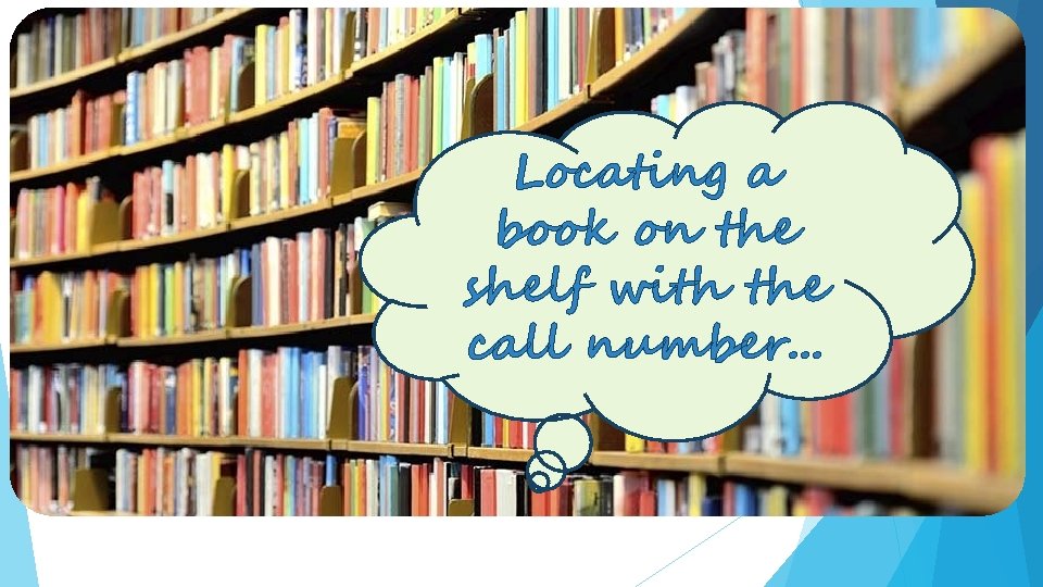 Locating a book on the shelf with the call number. . . 