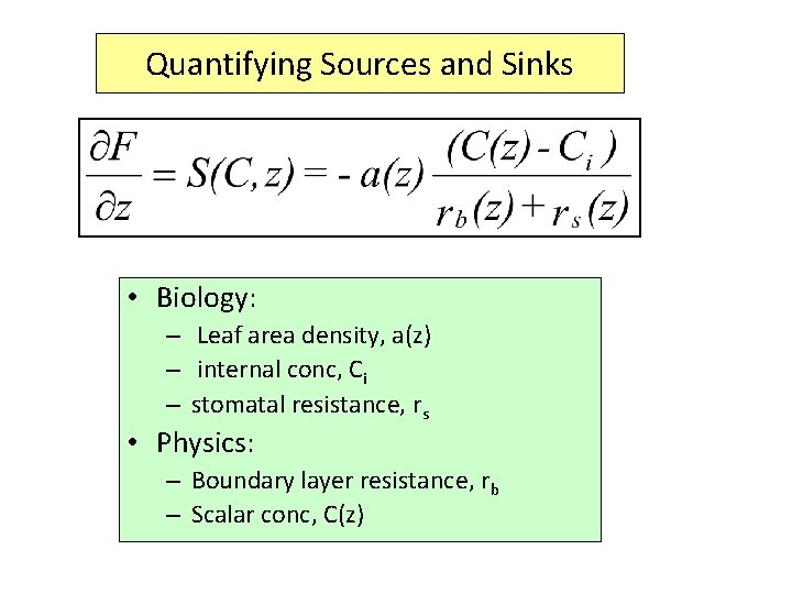 Quantifying Sources and Sinks • Biology: – Leaf area density, a(z) – internal conc,