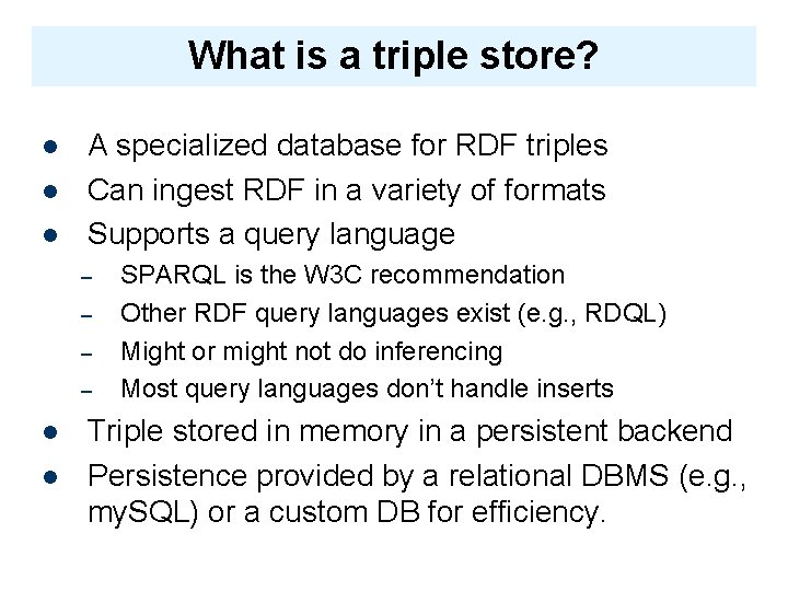 What is a triple store? A specialized database for RDF triples Can ingest RDF