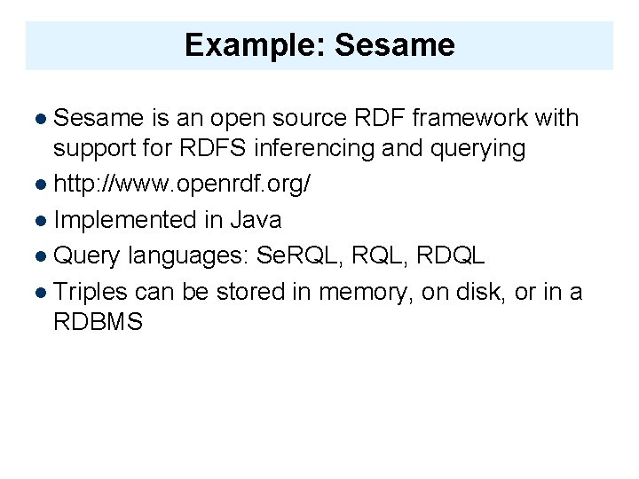 Example: Sesame is an open source RDF framework with support for RDFS inferencing and