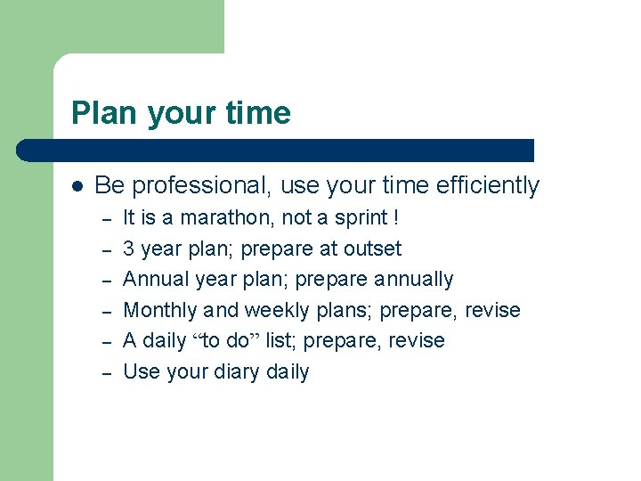 Plan your time l Be professional, use your time efficiently – – – It