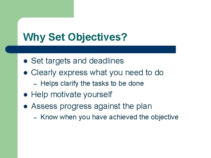 Why Set Objectives? l l Set targets and deadlines Clearly express what you need