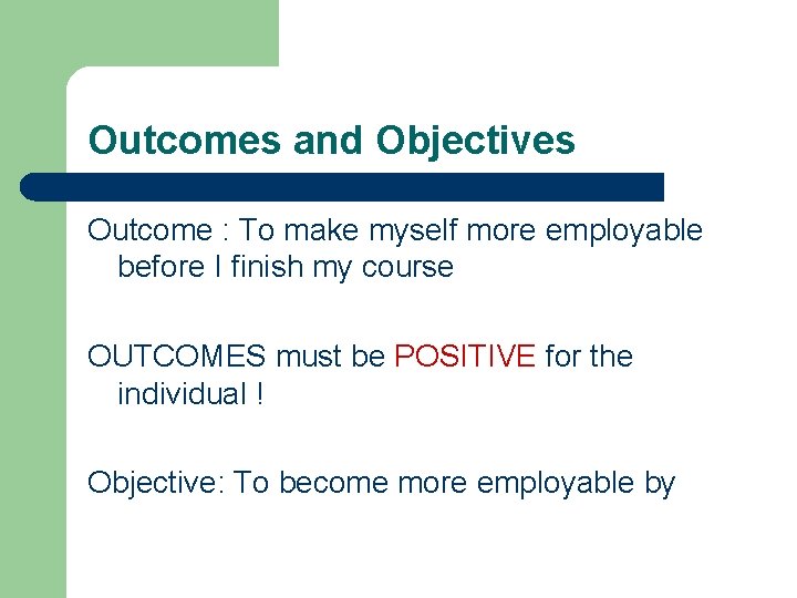 Outcomes and Objectives Outcome : To make myself more employable before I finish my