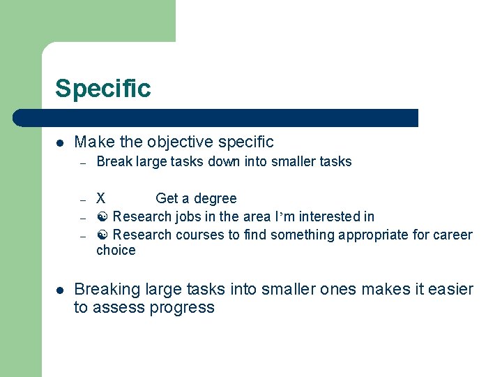 Specific l Make the objective specific – Break large tasks down into smaller tasks