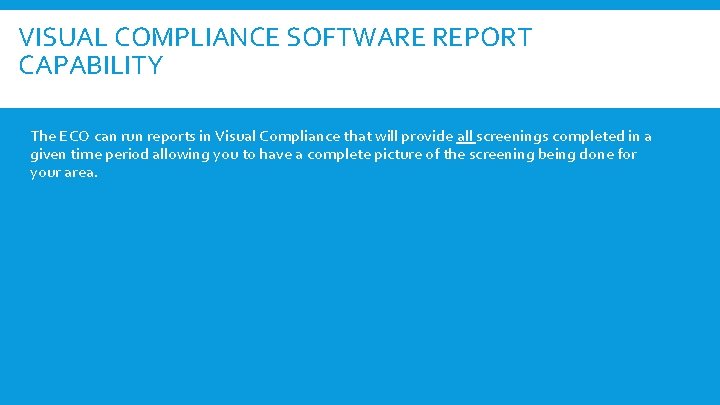 VISUAL COMPLIANCE SOFTWARE REPORT CAPABILITY The ECO can run reports in Visual Compliance that