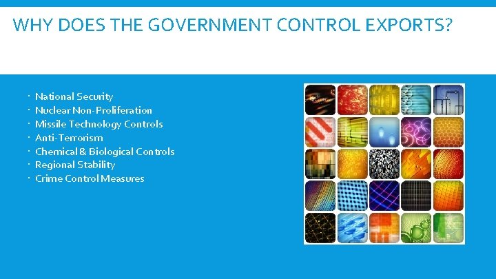 WHY DOES THE GOVERNMENT CONTROL EXPORTS? The government controls technologies it considers strategically important