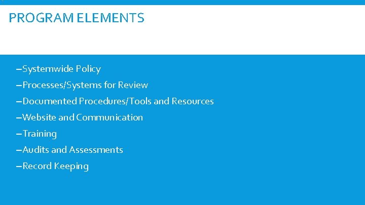 8 PROGRAM ELEMENTS ‒Systemwide Policy ‒Processes/Systems for Review ‒Documented Procedures/Tools and Resources ‒Website and