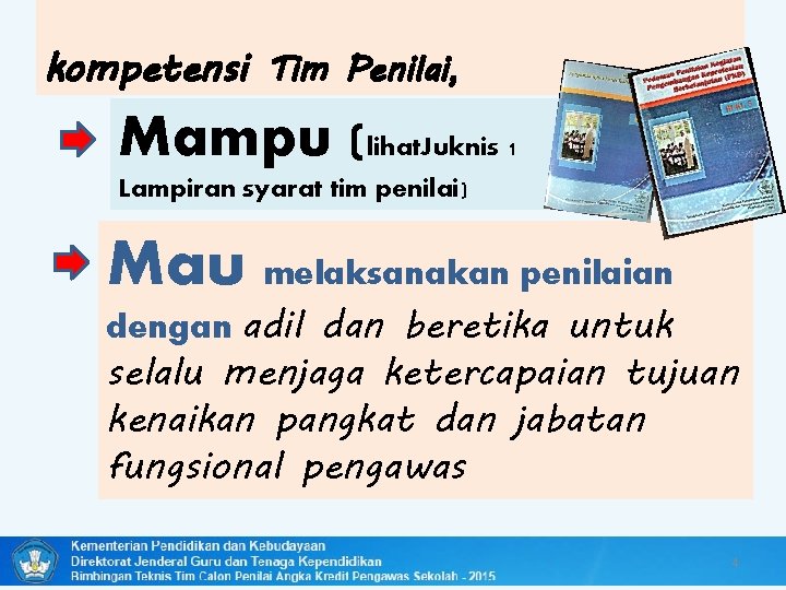 kompetensi Tim Penilai, Mampu (lihat. Juknis 1 Lampiran syarat tim penilai) Mau melaksanakan penilaian